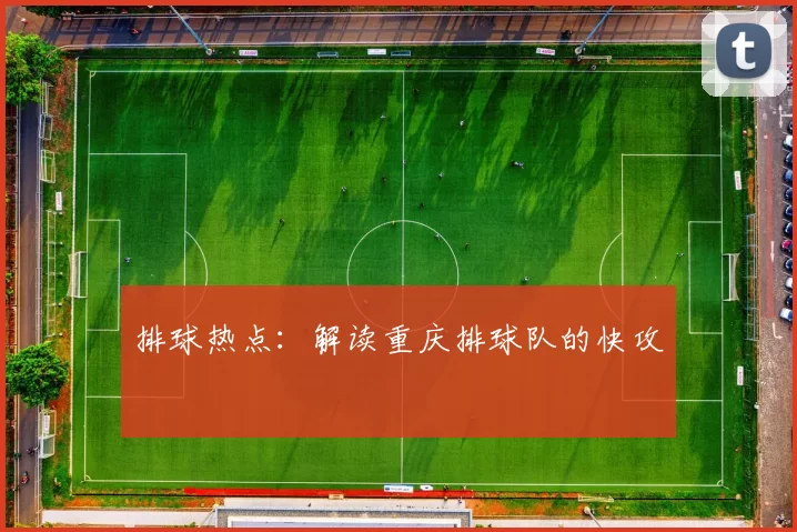 排球热点：解读重庆排球队的快攻