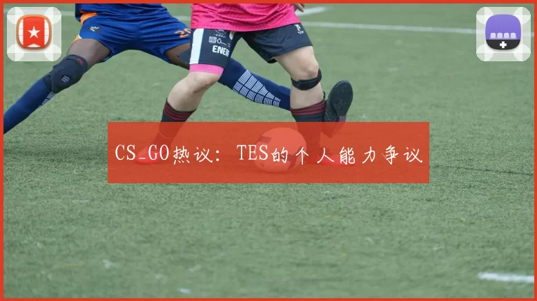 CS_GO热议：TES的个人能力争议